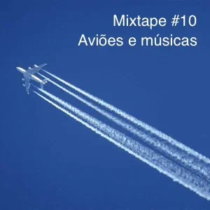 Mixtape #10 - Aviões e músicas
